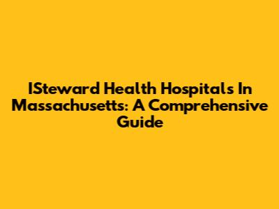 ISteward Health Hospitals In Massachusetts: A Comprehensive Guide
