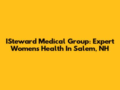 ISteward Medical Group: Expert Women's Health In Salem, NH