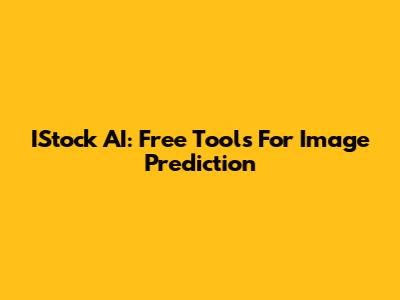 IStock AI: Free Tools For Image Prediction