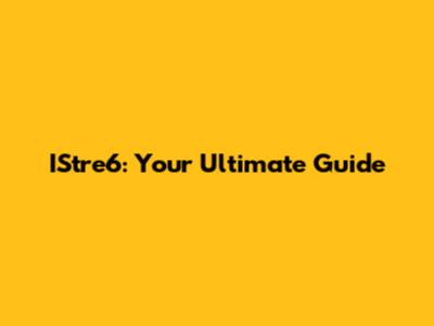 IStre6: Your Ultimate Guide