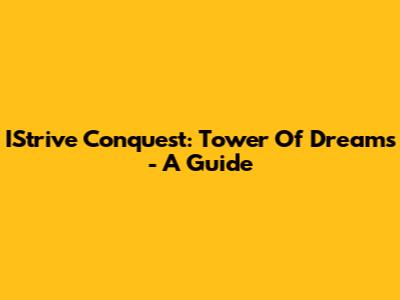 IStrive Conquest: Tower Of Dreams - A Guide
