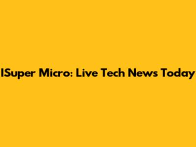 ISuper Micro: Live Tech News Today