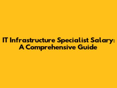 IT Infrastructure Specialist Salary: A Comprehensive Guide