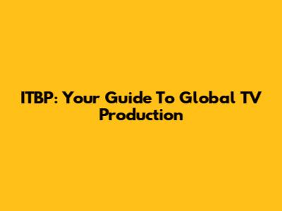 ITBP: Your Guide To Global TV Production