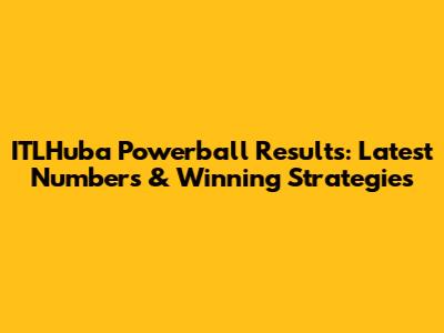 ITLHuba Powerball Results: Latest Numbers & Winning Strategies