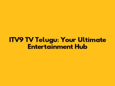 ITV9 TV Telugu: Your Ultimate Entertainment Hub