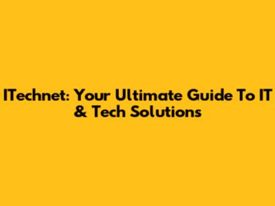 ITechnet: Your Ultimate Guide To IT & Tech Solutions
