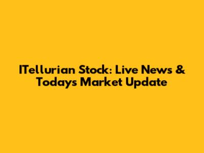 ITellurian Stock: Live News & Today's Market Update