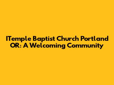 ITemple Baptist Church Portland OR: A Welcoming Community