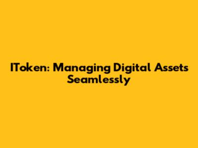 IToken: Managing Digital Assets Seamlessly