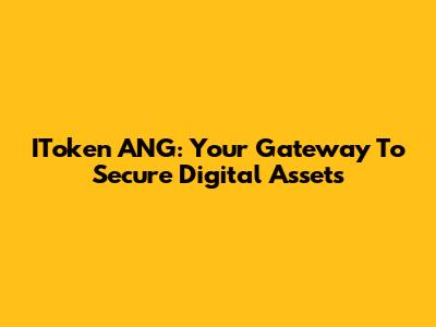 IToken ANG: Your Gateway To Secure Digital Assets