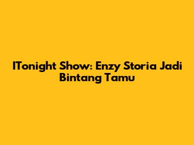 ITonight Show: Enzy Storia Jadi Bintang Tamu