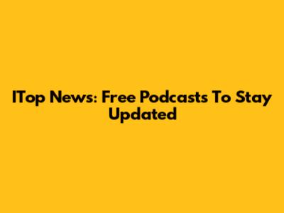 ITop News: Free Podcasts To Stay Updated