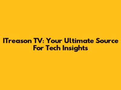ITreason TV: Your Ultimate Source For Tech Insights