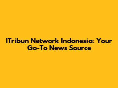 ITribun Network Indonesia: Your Go-To News Source