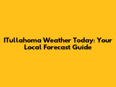 ITullahoma Weather Today: Your Local Forecast Guide