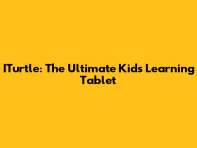 ITurtle: The Ultimate Kids' Learning Tablet