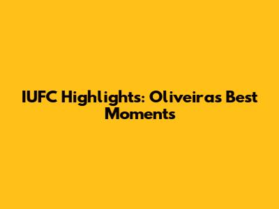 IUFC Highlights: Oliveira's Best Moments