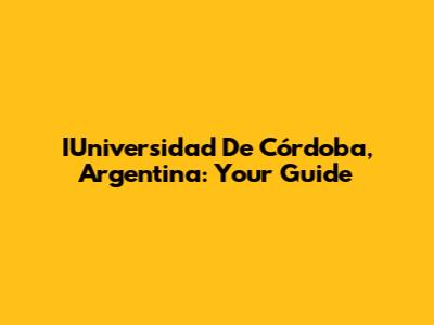 IUniversidad De Córdoba, Argentina: Your Guide