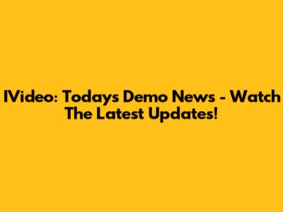IVideo: Today's Demo News - Watch The Latest Updates!