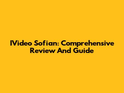 IVideo Sofian: Comprehensive Review And Guide