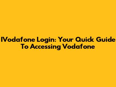 IVodafone Login: Your Quick Guide To Accessing Vodafone