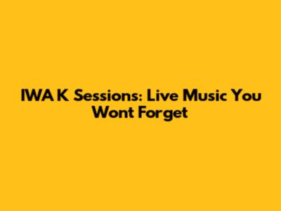 IWA K Sessions: Live Music You Won't Forget