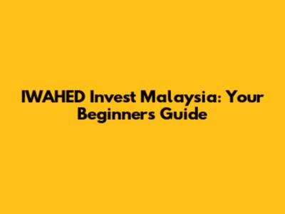 IWAHED Invest Malaysia: Your Beginner's Guide