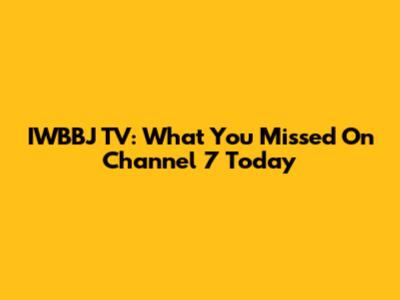 IWBBJ TV: What You Missed On Channel 7 Today