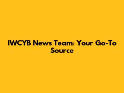 IWCYB News Team: Your Go-To Source