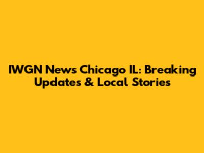 IWGN News Chicago IL: Breaking Updates & Local Stories
