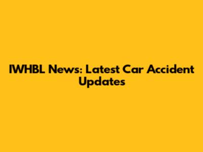 IWHBL News: Latest Car Accident Updates