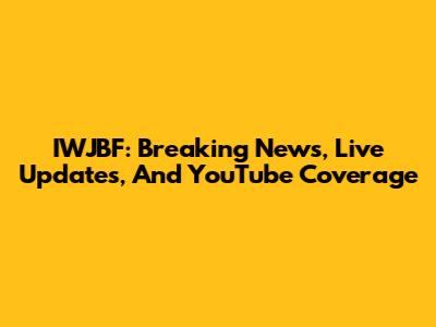 IWJBF: Breaking News, Live Updates, And YouTube Coverage