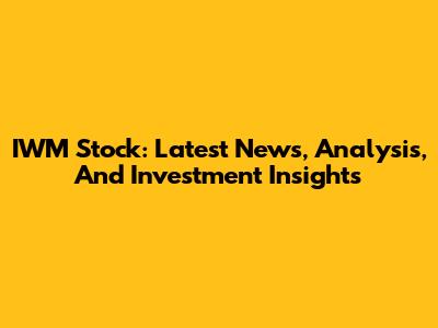 IWM Stock: Latest News, Analysis, And Investment Insights