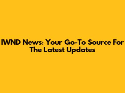 IWND News: Your Go-To Source For The Latest Updates