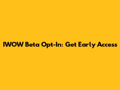 IWOW Beta Opt-In: Get Early Access