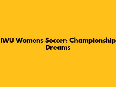 IWU Women's Soccer: Championship Dreams