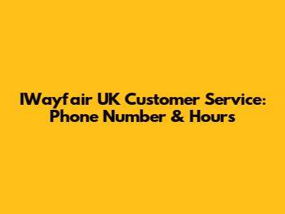 IWayfair UK Customer Service: Phone Number & Hours