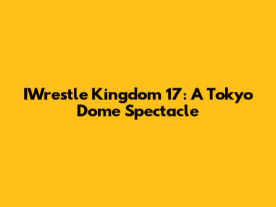 IWrestle Kingdom 17: A Tokyo Dome Spectacle
