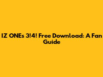 IZ*ONE's "3!4!" Free Download: A Fan Guide