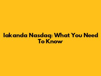 Iakanda Nasdaq: What You Need To Know