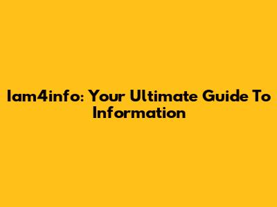 Iam4info: Your Ultimate Guide To Information