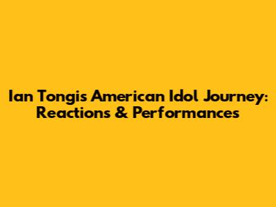 Ian Tongi's American Idol Journey: Reactions & Performances