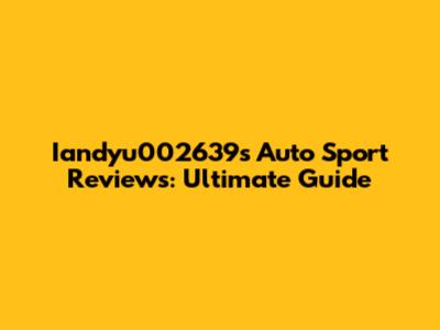 Iandyu002639's Auto Sport Reviews: Ultimate Guide