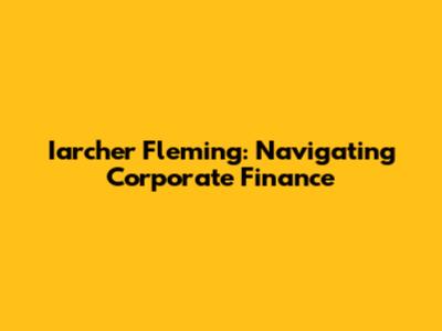 Iarcher Fleming: Navigating Corporate Finance