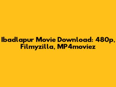 Ibadlapur Movie Download: 480p, Filmyzilla, MP4moviez