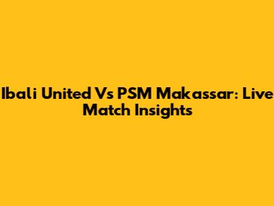 Ibali United Vs PSM Makassar: Live Match Insights