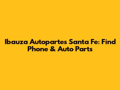Ibauza Autopartes Santa Fe: Find Phone & Auto Parts