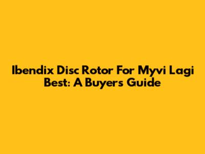 Ibendix Disc Rotor For Myvi Lagi Best: A Buyer's Guide