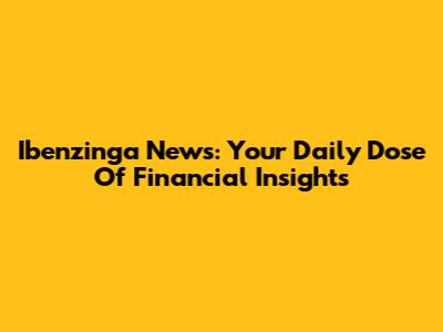 Ibenzinga News: Your Daily Dose Of Financial Insights